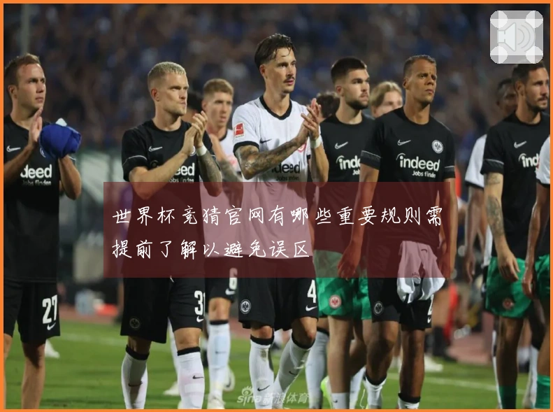 世界杯竞猜官网有哪些重要规则需提前了解以避免误区