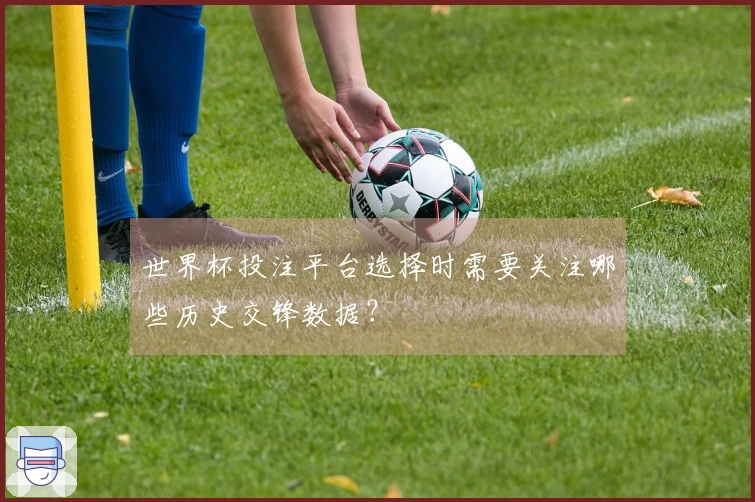 世界杯投注平台选择时需要关注哪些历史交锋数据？